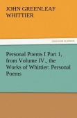 Personal Poems I Part 1, From Volume Iv., The Works Of Whittier
