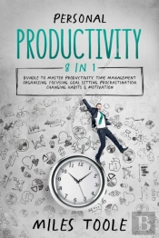 Personal Productivity: 8-In-1 Bundle To Master Productivity, Time Management, Organizing, Focusing, Goal Setting, Procrastination, Changing Habits & Motivation