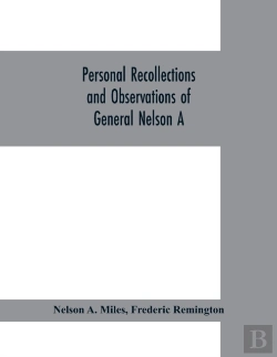 Bertrand.pt - Personal Recollections And Observations Of General Nelson A. Miles Embracing A Brief View Of The Civil War, Or, From New England To The Golden Gate