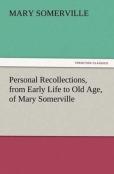 Personal Recollections, From Early Life To Old Age, Of Mary Somerville