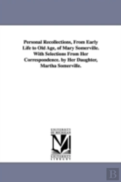 Bertrand.pt - Personal Recollections, From Early Life To Old Age, Of Mary Somerville. With Selections From Her Correspondence. By Her Daughter, Martha Somerville.