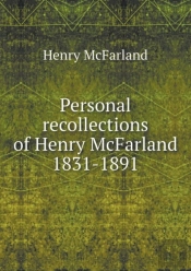 Personal Recollections Of Henry Mcfarland 1831-1891