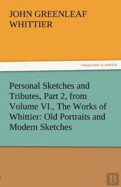 Bertrand.pt - Personal Sketches And Tributes, Part 2, From Volume Vi., The Works Of Whittier