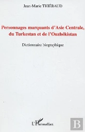 Personnages Marquants D'Asie Centrale, Du Turkestan Et De L'Ouzbekistan ; Dictionnaire Biographique