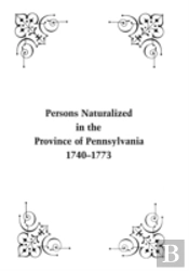 Persons Naturalized In The Province Of Pennsylvania, 1740-1773