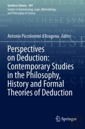 Perspectives On Deduction: Contemporary Studies In The Philosophy, History And Formal Theories Of Deduction
