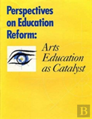 Perspectives On Education Reform Â€“ Arts Education As A Catalyst