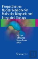 Perspectives On Nuclear Medicine For Molecular Diagnosis And Integrated Therapy