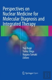 Perspectives On Nuclear Medicine For Molecular Diagnosis And Integrated Therapy