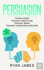 Persuasion: 3 Manuscripts - Persuasion Definitive Guide, Persuasion Mastery, Persuasion Complete Step By Step Guide (Persuasion Series) (Volume 4)
