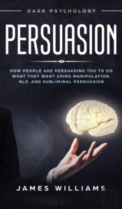 Persuasion: Dark Psychology - How People