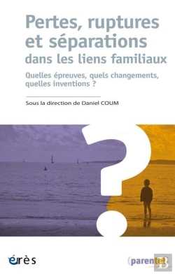 Bertrand.pt - Pertes, Ruptures Et Séparations Dans Les Liens Familiaux : Quelles Épreuves, Quels Changements, Quels Inventions ?