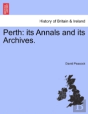 Perth: Its Annals And Its Archives.