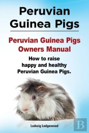 Peruvian Guinea Pigs. Peruvian Guinea Pigs Owners Manual. How To Raise Happy And Healthy Peruvian Guinea Pigs.