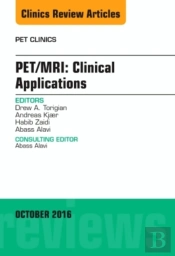 Pet/Mri: Clinical Applications, An Issue Of Pet Clinics