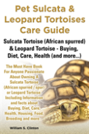 Pet Sulcata & Leopard Tortoises Care Guide Sulcata Tortoise (African Spurred) & Leopard Tortoise - Buying, Diet, Care, Health (And More...)