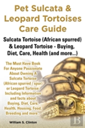 Pet Sulcata & Leopard Tortoises Care Guide Sulcata Tortoise (African Spurred) & Leopard Tortoise - Buying, Diet, Care, Health (And More...)