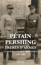 Petain-Pershing, Freres D'Armes - Leur Grande Guerre. Leur Culte De L'Alliance (1917-1948)
