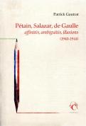 Pétain, Salazar, De Gaulle ; Affinités, Ambiguïtés, Illusions (1940-1944)
