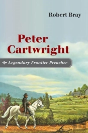 Peter Cartwright, Legendary Frontier Preacher