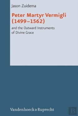 Bertrand.pt - Peter Martyr Vermigli (1499-1562) And The Outward Instruments Of Divine Grace