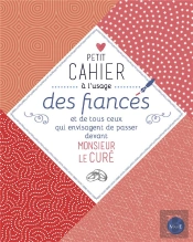 Petit Cahier À L'Usage Des Fiancés ; Et De Tous Ceux Qui Envisagent De Passer Devant Monsieur Le Curé