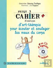 Petit Cahier D'Exercices : D'Art-Thérapie Pour Écouter Et Soulager Les Maux Du Corps