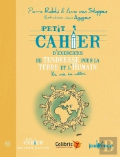 Petit Cahier D'Exercices De Tendresse Pour La Terre Et L'Humain