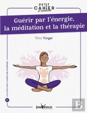 Petit Cahier D'Exercices : Guérir Par L'Énergie, La Méditation Et La Thérapie