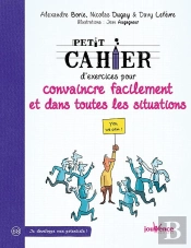 Petit Cahier D'Exercices : Pour Convaincre Facilement Et Dans Toutes Les Situations
