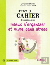 Petit Cahier D'Exercices : Pour Mieux S'Organiser Et Vivre Sans Stress