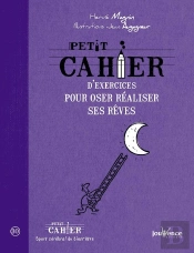 Petit Cahier D'Exercices Pour Oser Realiser Ses Reves