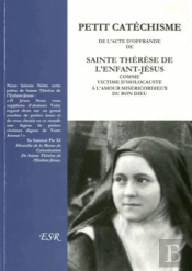 Petit Cathéchisme De L'Acte D'Offrande De Sainte Thérèse De L'Enfant Jésus Comme Victime D'Holocauste À L'Amour Miséricordieux Du Bon Dieu