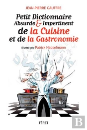 Petit Dictionnaire Absurde Et Impertinent De La Gastronomie