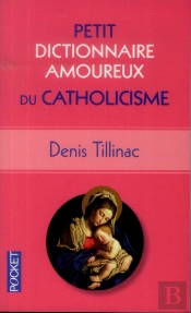 Petit Dictionnaire Amoureux Du Catholicisme