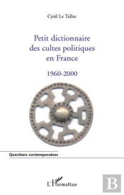 Petit Dictionnaire Des Cultes Politiques En France ; 1960-2000