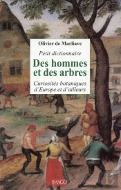 Petit Dictionnaire Des Hommes Et Des Arbres ; Curiosités Botaniques D'Europe Et D'Ailleurs