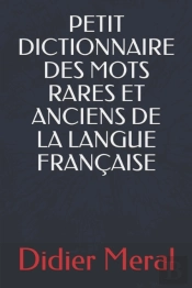 Petit Dictionnaire Des Mots Rares Et Anciens De La Langue Francaise