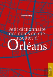 Petit Dictionnaire Des Noms De Rue Insolites D'Orléans