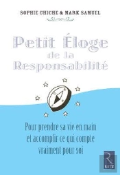Petit Éloge De La Responsabilité ; Pour Predre Sa Vie En Main Et Accomplir Ce Qui Compte Vraiment Pour Soi