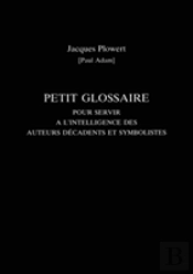 Petit Glossaire Pour Servir A L'Intelligence Des Auteurs Decadents Et Symbolistes