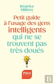 Petit Guide À L'Usage Des Gens Intelligents Qui Ne Se Trouvent Pas Très Doués