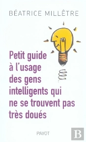 Petit Guide À L'Usage Des Gens Intelligents Qui Ne Se Trouvent Pas Très Doués