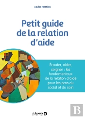 Petit Guide De La Relation D'Aide : Écouter, Accompagner, Soigner : Les Fondamentaux De La Relation D'Aide Pour Les Pros Du Social Et Du Soin