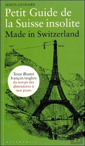 Petit Guide De La Suisse Insolite ; Made In Switzerland ; Guide Bilingue Illustré De La Préhistoire À Nos Jours