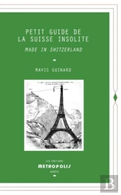 Petit Guide De La Suisse Insolite : Made In Switzerland