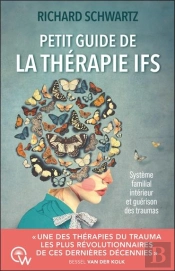 Petit Guide De La Thérapie Ifs : Système Familial Intérieur Et Guérison Des Traumas