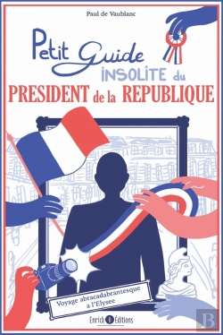 Bertrand.pt - Petit Guide Insolite Du Président De La République : Voyage Abracadabrantesque À L'Elysée