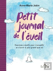 Petit Journal De L'Éveil : Exercices Créatifs Pour S'Accueillir Et S'Ouvrir À Plus Grand Que Soi