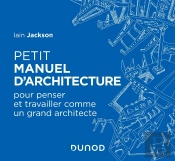 Petit Manuel D'Architecture ; Pour Penser Et Travailler Comme Un Grand Architecte